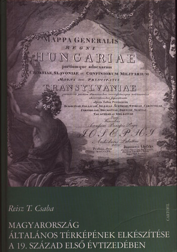 Reisz T. Csaba - Magyarorszg ltalnos trkpnek elksztse a 19. sz. els vtizedben