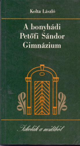 Kolta L�szl�; Dr. M�sz�ros Istv�n  (szerkeszt�) - A bonyh�di Pet�fi S�ndor Gimn�zium