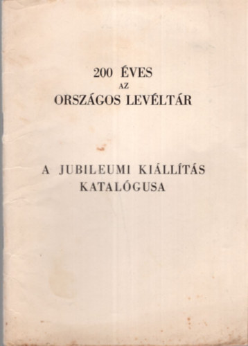 200 �ves az Orsz�gos Lev�lt�r - A Jubileumi Ki�ll�t�s katal�gusa