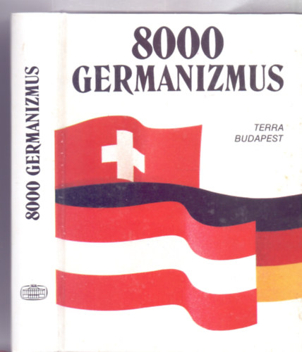 Szerkesztette: rmsn Eisenbarth Magda - Rtz Ott - 8000 Germanizmus - Nmet szlsok s kifejezsek (negyedik kiads)