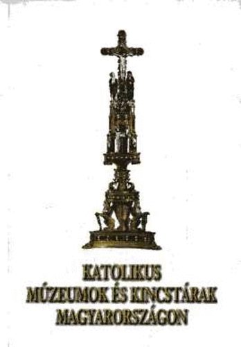 Zombori Istv�n  (szerk.) - Katolikus m�zeumok �s kincst�rak Magyarorsz�gon