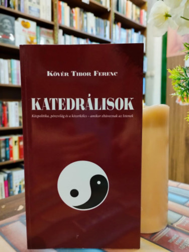 K�v�r Tibor Ferenc - Katedr�lisok. K�zpolitika, p�nzvil�g �s a k�zerk�lcs - amikor elt�voznak az Istenek .