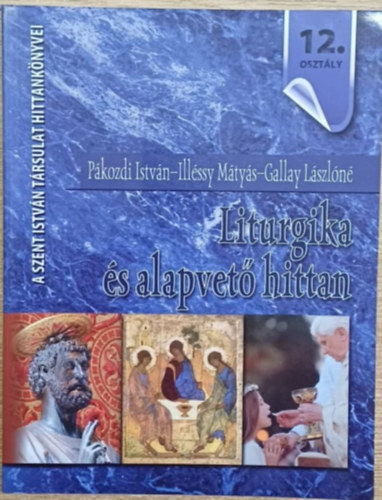 Pákozdi István - Illéssy Mátyás - Gallay Lászlóné - Liturgika és alapvető hittan - 12. osztály