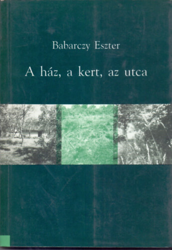 Babarczy Eszter - A hz, a kert, az utca