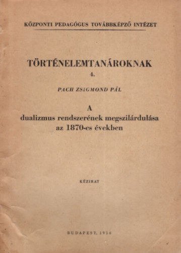 Pach Zsigmond Pál - A dualizmus rendszerének megszilárdulása az 1870-es években -kézirat.