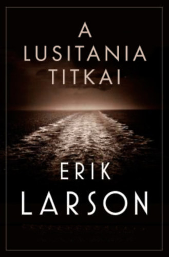 Erik Larson - A Lusitania titkai