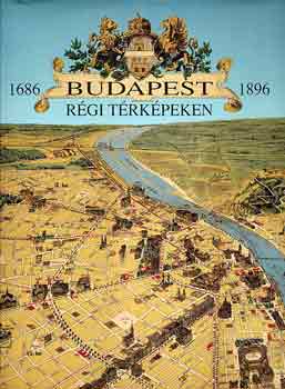 Holló Szilvia Andrea - Budapest régi térképeken 1686-1896