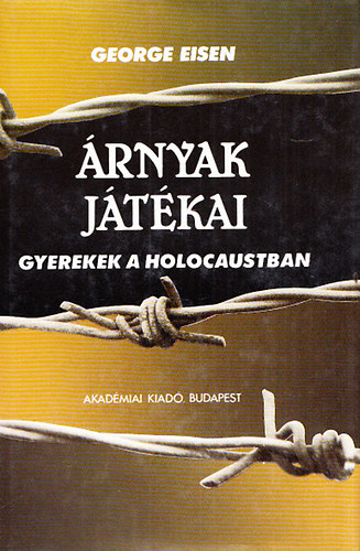 George Eisen - �rnyak j�t�kai - Gyerekek a Holocaustban