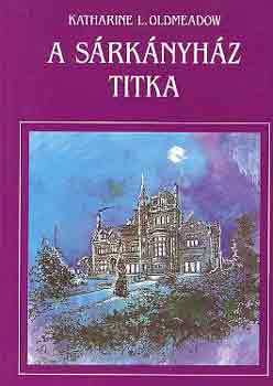 Katherine L. Oldmeadow - A sárkányház titka