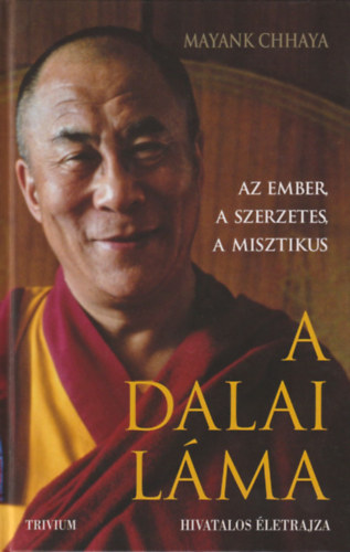 Mayank Chhaya - A Dalai Lma - Az ember, a szerzetes, a misztikus