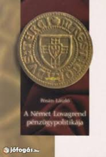 Psn Lszl - A Nmet Lovagrend pnzgypolitikja a kezdetektl a 14. szzad kzepig