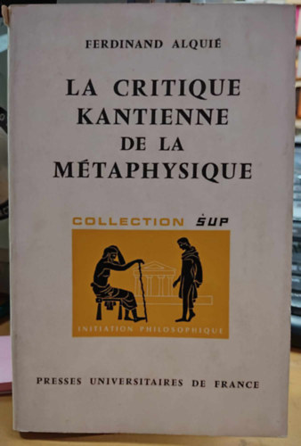 Ferdinand Alqui - La Critique Kantienne de la Mtaphysique (Initiation Philosophique 85)