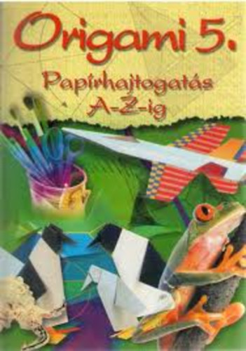 Origami - Pap�rhajtogat�s A-Z-ig 5.