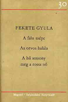 Fekete Gyula - A falu sz�pe-Az orvos hal�la-A h� asszony meg a rossz n�