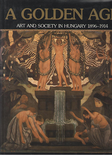 �ri Gy�ngyi-Jobb�gyi Zsuzsa - A Golden Age - Art and Society in Hungary 1896-1914