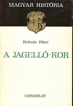 Kulcsár Péter - A Jagelló-kor (Magyar História)