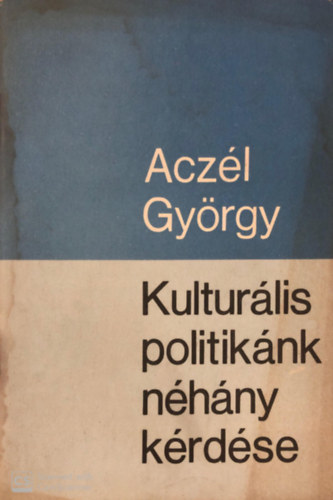 Acz�l Gy�rgy - Kultur�lis politik�nk n�h�ny k�rd�se