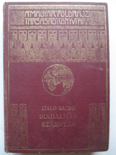 Italo Balbo - Diadalmas szrnyak (A Magyar Fldrajzi Trsasg Knyvtra)