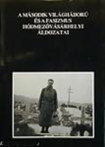 Mak -Katona - A msodik vilghbor s a fasizmus hdmezvsrhelyi ldozatai