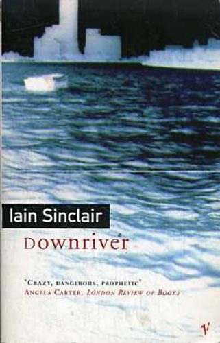 Iain Sinclair - Downriver