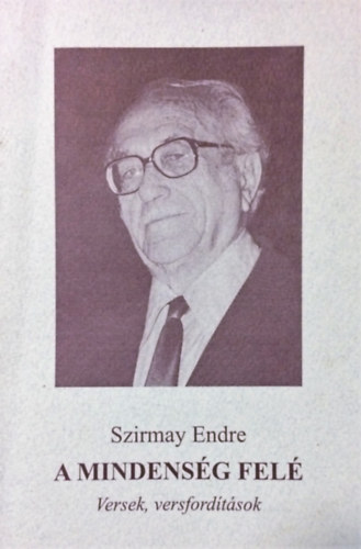 Dr. Szirmay Endre - A mindens�g fel� (versek, versford�t�sok)