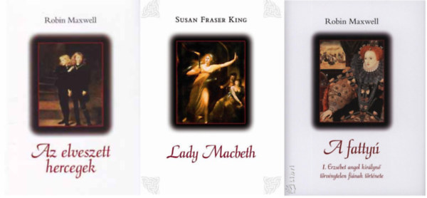 Susan Fraser King Robin Maxwell - Az elveszett hercegek + Lady Macbeth + A fatty (3 ktet )