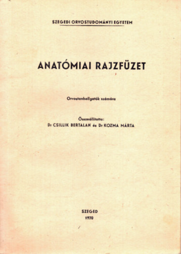 Dr. Dr. Kozma M�rta Csillik Bertalan - Anat�miai rajzf�zet  - Orvostanhallgat�k sz�m�ra SZOTE 1970