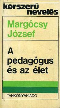 Margcsy Jzsef - A pedaggus s az let (korszer nevels)