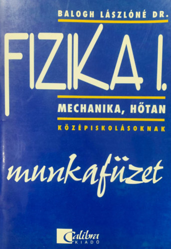 Balogh L�szl�n� dr. - Fizika I. - Mechanika, h�tan k�z�piskol�soknak - munkaf�zet