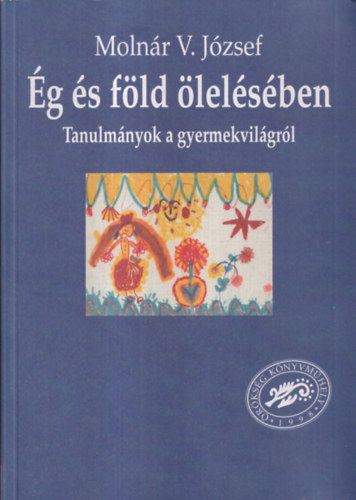 Molnr V. Jzsef - g s fld lelsben (Tanulmnyok a gyermekvilgbl)