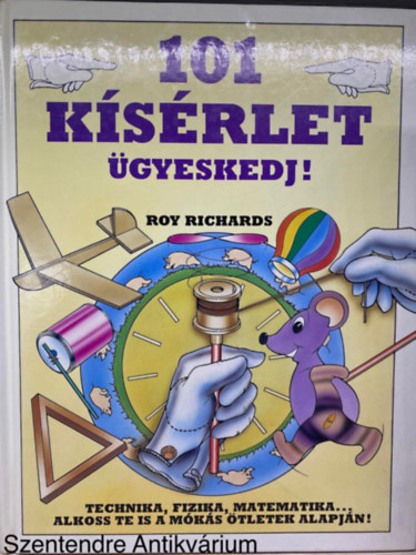 Szerk.: rdi Jlia, Ford.: Inotain Horvth Valria Roy Richards - 101 ksrlet - gyeskedj! - TECHNIKA, FIZIKA, MATEMATIKA... ALKOSS TE IS A MKS TLETEK ALAPJN! (Sajt kppel) (Szemfnyveszts; Mozgsban; Paprbl, papron)