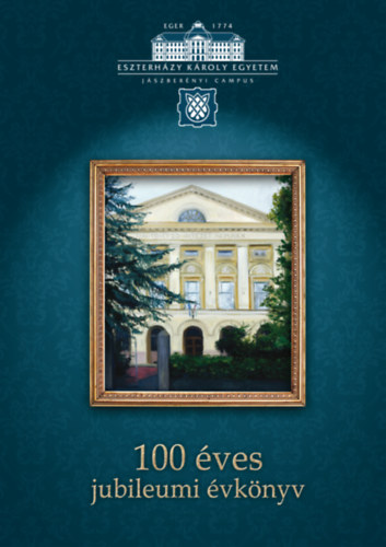 Dr. Varr� Bernadett  (szerk.) - Eszterh�zy K�roly Egyetem J�szber�nyi campus 100 �ves jubileumi �vk�nyv