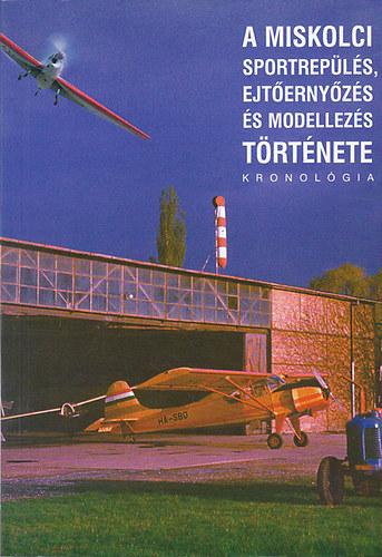 Csorba László (szerk.) - A miskolci sportrepülés, ejtőernyőzés és modellezés története (Kronológia II. kötet 1950-1975)
