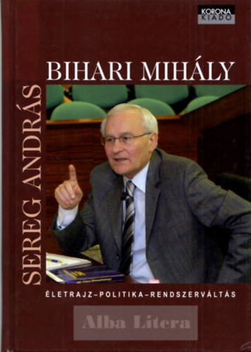 Sereg Andr�s - Bihari Mih�ly - �letrajz - politika - rendszerv�lt�s