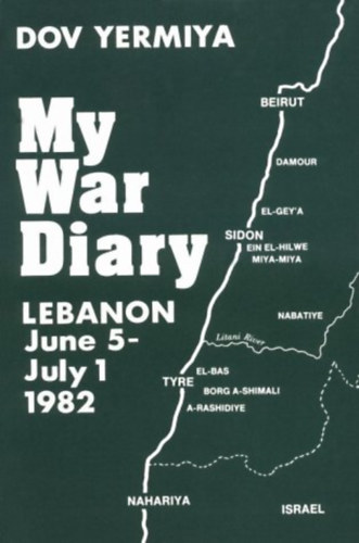 Dov Yermiya - My War Diary - Lebanon June 5-July 1 1982