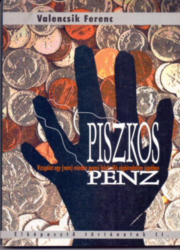 Valencsik Ferenc - Piszkos p�nz - Vizsg�lat egy nem minden gyan� felett �ll� c�gbirodalom �gy�ben