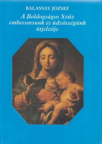 Balassay Jzsef - A Boldogsgos Szz embersorsunk s dvssgnk tjelzje