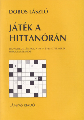 Dobos Lszl - Jtk a hittanrn (Didaktikus jtkok a 10-14 ves gyermekek hitoktatshoz)