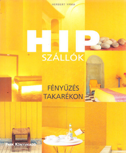 Herbert Ypma - HIP szállók - Fényűzés takarékon 512 illusztrációval, köztük 411 színes képpel