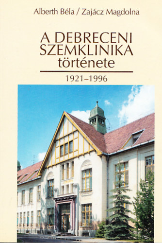 Zaj�cz Magdolna Alberth B�la - A debreceni Szemklinika t�rt�nete 1921-1996