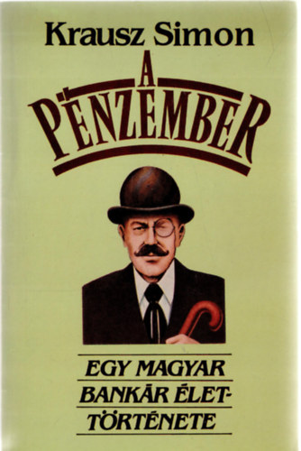 Krausz Simon - A p�nzember (egy magyar bank�r �lett�rt�nete)