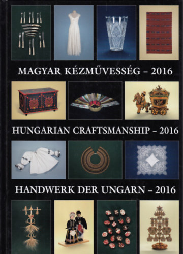 Gergely Imre  (szerk.) Gergely Andrea (szerk.) - Magyar kzmvessg-2016 - Hungary Craftsmanship-2016 - Handwerk der Ungarn-2016