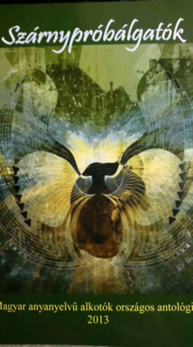G�g J�nos - Sz�rnypr�b�lgat�k - Magyar anyanyelv� alkot�k orsz�gos antol�gi�ja 2013