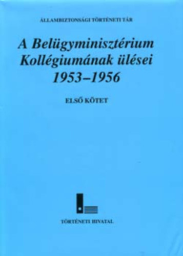 S. Varga Katalin Gyarmati Gy�rgy - A Bel�gyminiszt�rium Koll�gium�nak �l�sei 1953-1956 I. k�tet- Az 1953. j�lius 28 �s az 1954. j�nius 22. k�z�tti �l�sek