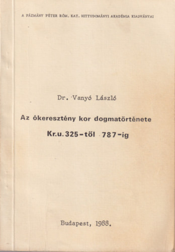 Dr. Vanyó László - Az ókeresztény kor dogmatörténete Kr. u. 325-től 787-ig