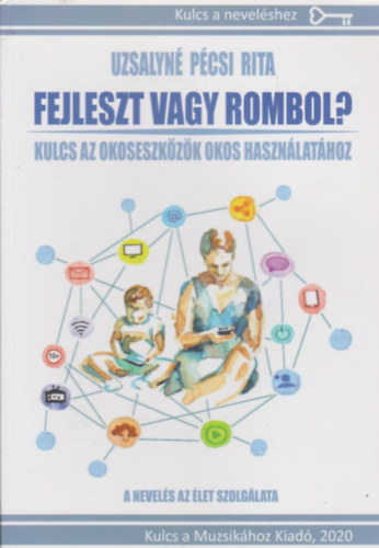 Uzsalyné Pécsi Rita - Fejleszt vagy rombol? - Kulcs az okoseszközök okos használatához