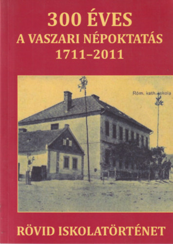 Mezei Zsolt  (szerk.) - 300 ves a vaszari npoktats 1711-2011 - rvid iskolatrtnet