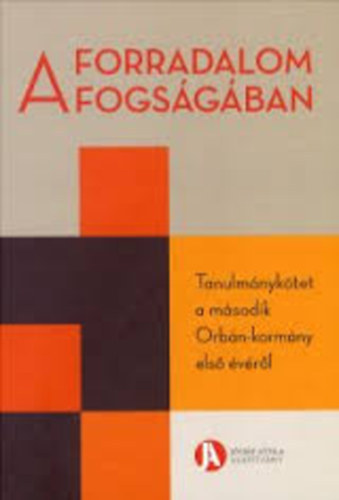 A forradalom fogságában - Tanulmánykötet a második Orbán-kormány első évéről