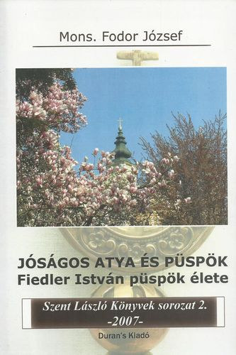 Mons. Fodor J�zsef - J�s�gos atya �s p�sp�k - Fiedler Istv�n p�sp�k �lete