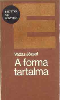 Vadas Jzsef - A forma tartalma (Eszttikai Kisknyvtr)